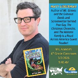 Matt Lieberman - Author of Mr. Grieves and the Grievous Deeds and Screenwriter behind Free Guy, The Christmas Chronicles, and The Addams Family is a Read Across America Guest Reader in Ms. Aranda's 4th Grade Classroom on 3/2/2026 at 9:40 AM